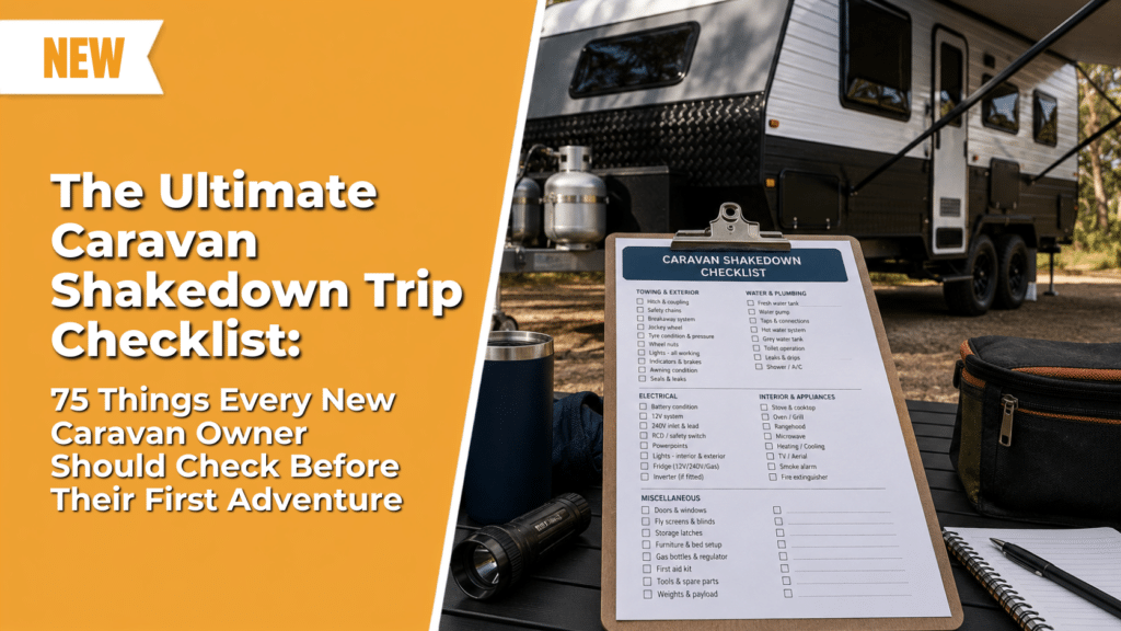 The Ultimate Caravan Shakedown Trip Checklist: 75 Things Every New Caravan Owner Should Check Before Their First Adventure