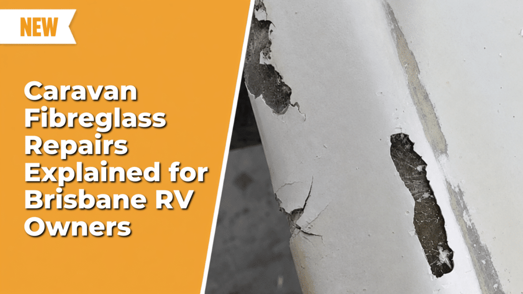 Caravan Fibreglass Repairs Explained for Brisbane RV Owners